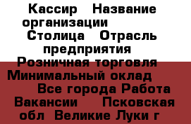 Кассир › Название организации ­ Outstaff Столица › Отрасль предприятия ­ Розничная торговля › Минимальный оклад ­ 36 000 - Все города Работа » Вакансии   . Псковская обл.,Великие Луки г.